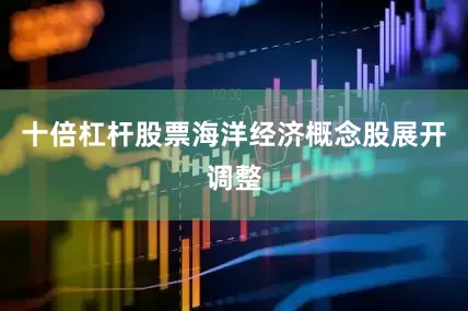 十倍杠杆股票海洋经济概念股展开调整