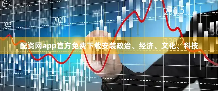 配资网app官方免费下载安装政治、经济、文化、科技