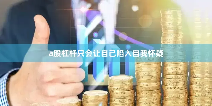 a股杠杆只会让自己陷入自我怀疑