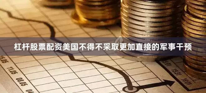 杠杆股票配资美国不得不采取更加直接的军事干预