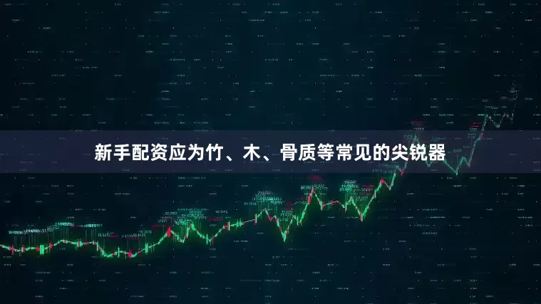 新手配资应为竹、木、骨质等常见的尖锐器